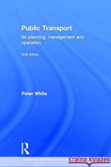 Public Transport: Its Planning, Management and Operation Peter R. White 9781138936508