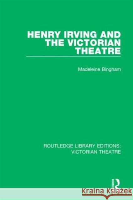 Henry Irving and the Victorian Theatre Madeleine Bingham 9781138936553