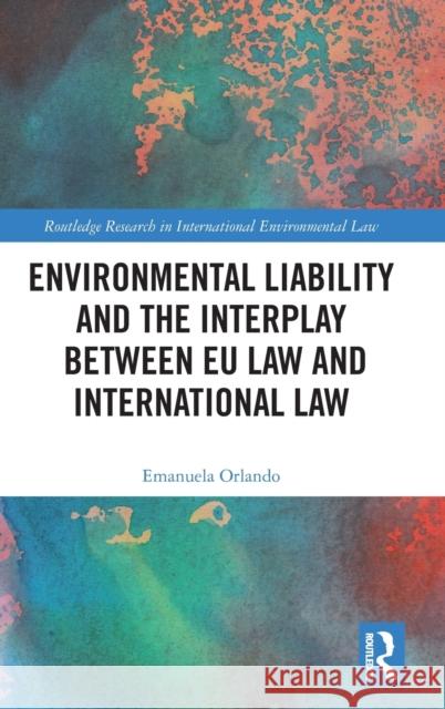 Environmental Liability and the Interplay Between Eu Law and International Law Emanuela Orlando 9781138936669 Routledge