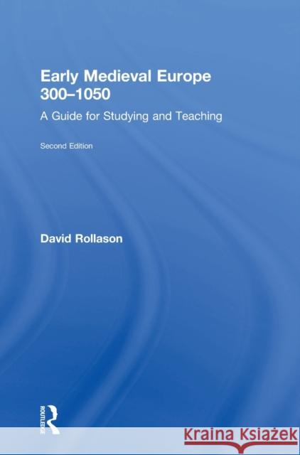 Early Medieval Europe 300-1050: A Guide for Studying and Teaching D. W. Rollason 9781138936867 Routledge