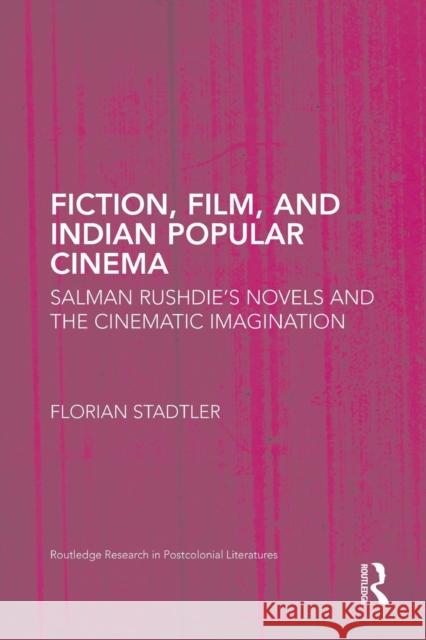 Fiction, Film, and Indian Popular Cinema: Salman Rushdie's Novels and the Cinematic Imagination Florian Stadtler 9781138936959