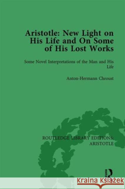 Aristotle: New Light on His Life and on Some of His Lost Works, Volume 1: Some Novel Interpretations of the Man and His Life Anton-Hermann Chroust 9781138937062