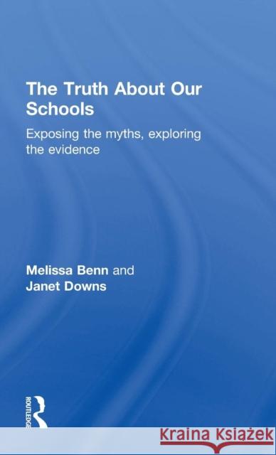 The Truth about Our Schools: Exposing the Myths, Exploring the Evidence Melissa Benn 9781138937161