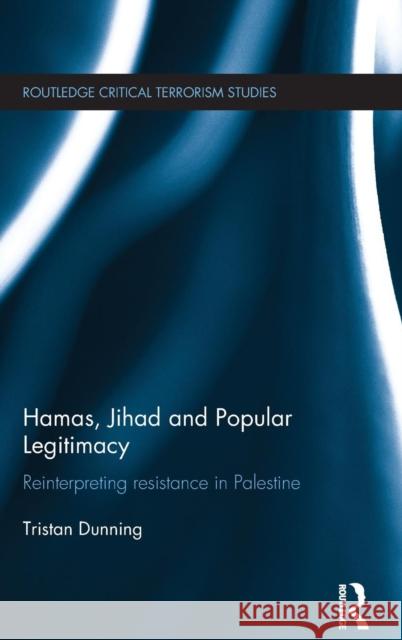 Hamas, Jihad and Popular Legitimacy: Reinterpreting Resistance in Palestine Tristan Dunning 9781138937291