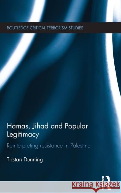 Hamas, Jihad and Popular Legitimacy: Reinterpreting Resistance in Palestine Tristan Dunning 9781138937291 Routledge