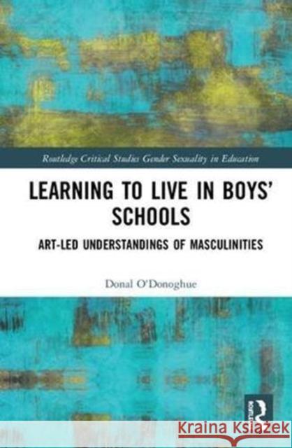 Learning to Live in Boys' Schools: Art-Led Understandings of Masculinities Donal O 9781138937338 Routledge