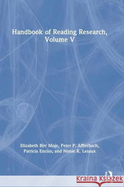 Handbook of Reading Research, Volume V Elizabeth Moje Peter Afflerbach Patricia Enciso 9781138937369