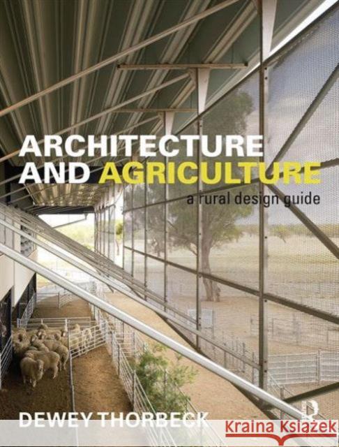 Architecture and Agriculture: A Rural Design Guide Dewey Thorbeck 9781138937680 Routledge