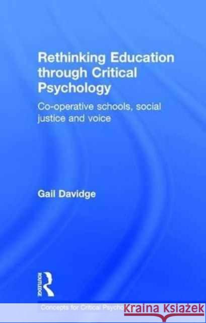 Rethinking Education Through Critical Psychology: Cooperative Schools, Social Justice and Voice Gail Davidge   9781138937727 Taylor and Francis