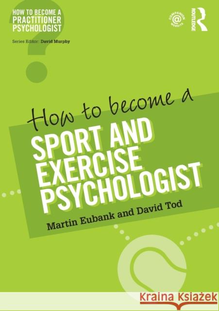 How to Become a Sport and Exercise Psychologist Martin Eubank David Tod 9781138938182 Routledge