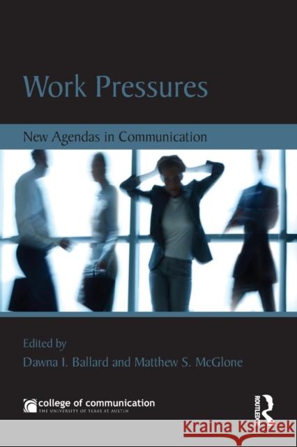 Work Pressures: New Agendas in Communication Dawna Ballard Matthew McGlone 9781138938243
