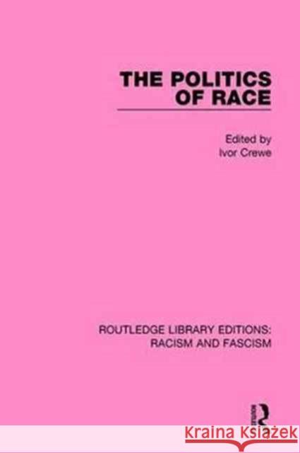 The Politics of Race Ivor Crewe 9781138938311 Routledge