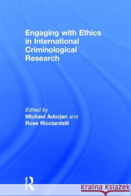 Engaging with Ethics in International Criminological Research Michael C. Adorjan Rosemary Ricciardelli  9781138938397