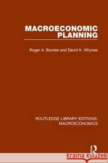 Macroeconomic Planning Roger Bowles David Whynes 9781138938441 Routledge