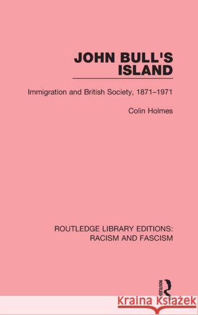 John Bull's Island: Immigration and British Society, 1871-1971 Colin Holmes   9781138938496 Taylor and Francis