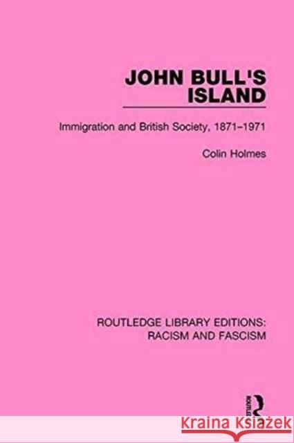 John Bull's Island: Immigration and British Society, 1871-1971 Colin Holmes 9781138938526 Routledge