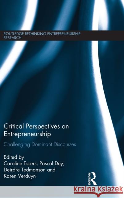 Critical Perspectives on Entrepreneurship: Challenging Dominant Discourses Caroline Essers Pascal Dey Deirdre Tedmanson 9781138938878