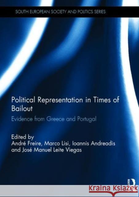 Political Representation in Times of Bailout: Evidence from Greece and Portugal Andre Freire Marco Lisi Ioannis Andreadis 9781138939028 Routledge