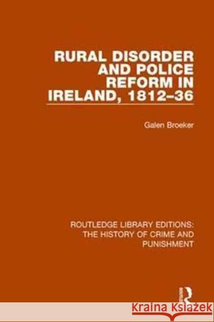 Rural Disorder and Police Reform in Ireland, 1812-36 Galen Broeker 9781138939110 Routledge