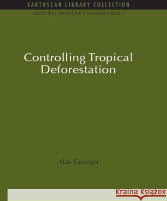 Controlling Tropical Deforestation Alan Grainger 9781138939189