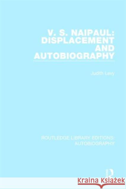 V. S. Naipaul: Displacement and Autobiography Judith Levy 9781138939370 Routledge