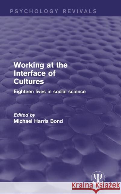 Working at the Interface of Cultures: Eighteen Lives in Social Science Michael Harris Bond   9781138939394