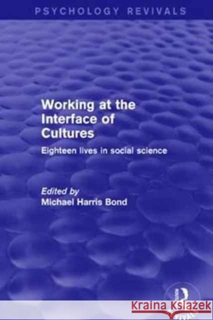 Working at the Interface of Cultures: Eighteen Lives in Social Science Michael Harris Bond 9781138939455 Routledge