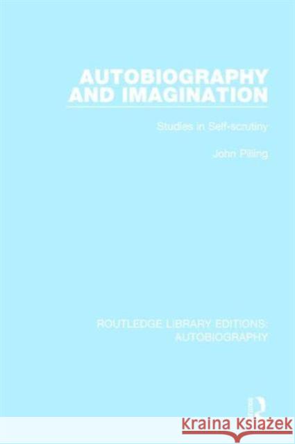 Autobiography and Imagination: Studies in Self-Scrutiny John Pilling 9781138939462 Routledge
