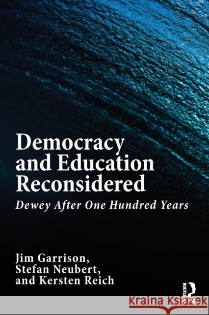 Democracy and Education Reconsidered: Dewey After One Hundred Years Jim Garrison Stefan Neubert Kersten Reich 9781138939509 Routledge