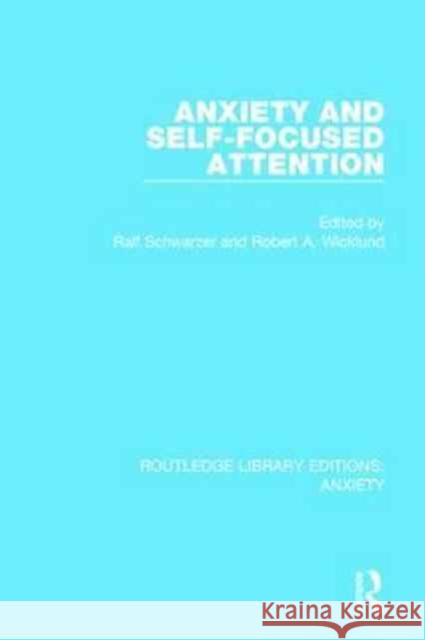 Anxiety and Self-Focused Attention Ralf Schwarzer Robert A. Wicklund 9781138939721 Routledge