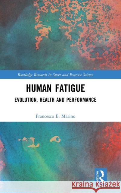 Human Fatigue: Evolution, Health and Performance Marino, Francesco 9781138939738 Routledge