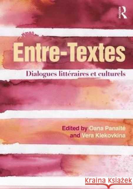 Entre-Textes: Dialogues Littéraires Et Culturels Panaïté, Oana 9781138939844 Routledge