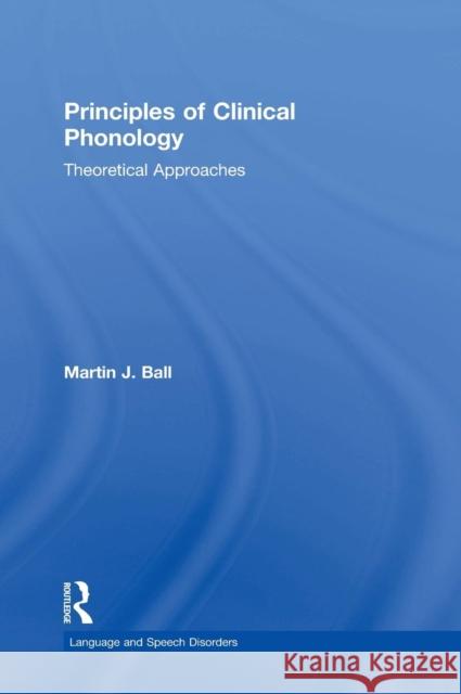 Principles of Clinical Phonology: Theoretical Approaches Martin J. Ball 9781138939936