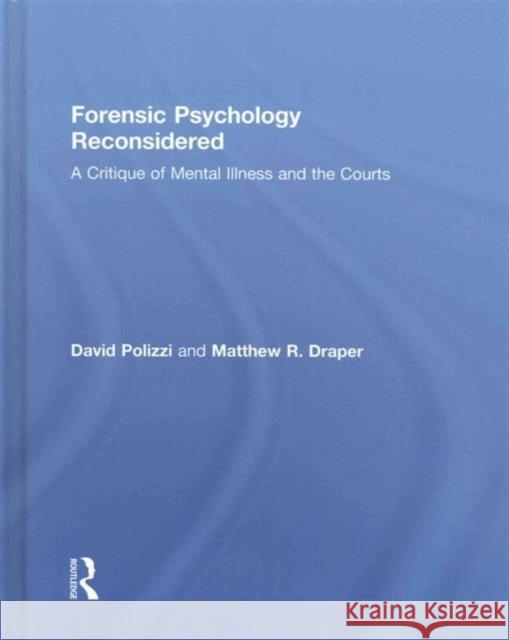 Forensic Psychology Reconsidered: A Critique of Mental Illness and the Courts David Polizzi Matthew Draper 9781138939950 Routledge