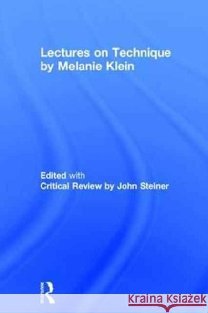 Lectures on Technique by Melanie Klein: Edited with Critical Review by John Steiner John Steiner 9781138940093 Routledge