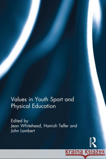 Values in Youth Sport and Physical Education Jean Whitehead Hamish Telfer John Lambert 9781138940123 Routledge