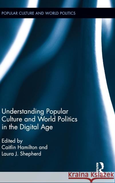 Understanding Popular Culture and World Politics in the Digital Age Laura J Shepherd Caitlin Hamilton  9781138940284 Routledge