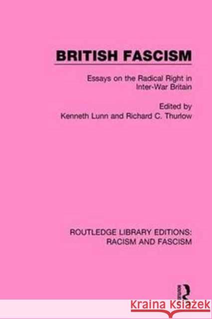 British Fascism: Essays on the Radical Right in Inter-War Britain Kenneth Lunn Richard C. Thurlow 9781138940413