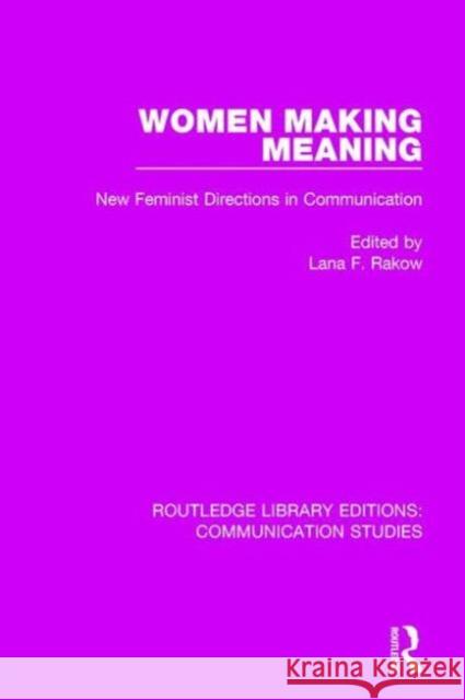 Women Making Meaning: New Feminist Directions in Communication Lana F. Rakow 9781138940420 Routledge