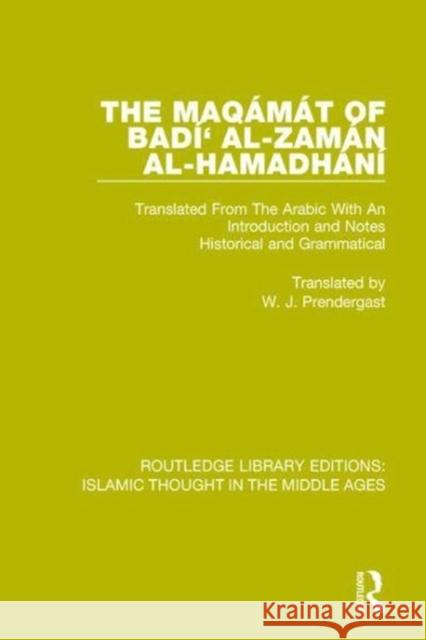 The Maqámát of Badí' Al-Zamán Al-Hamadhání: Translated from the Arabic with an Introduction and Notes Historical and Grammatical Prendergast, W. J. 9781138940598 Routledge