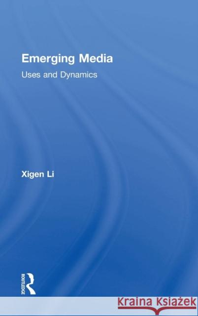 Emerging Media: Uses and Dynamics Xigen Li 9781138940697 Routledge