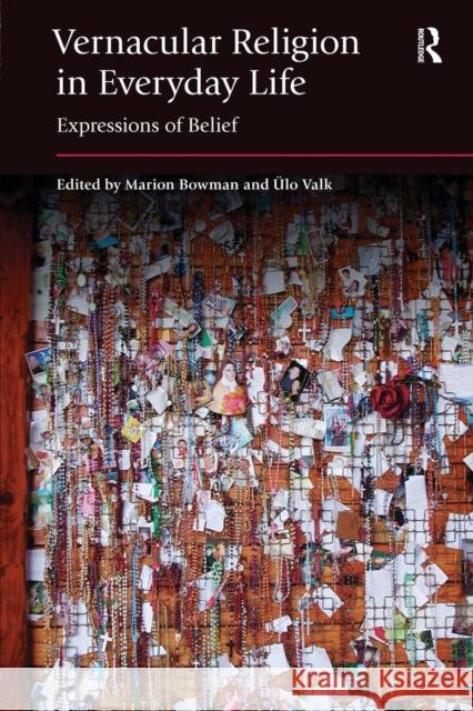 Vernacular Religion in Everyday Life: Expressions of Belief Marion Bowman Ulo Valk 9781138940710