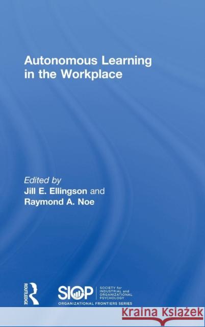 Autonomous Learning in the Workplace Jill E. Ellingson Raymond A. Noe 9781138940734 Routledge