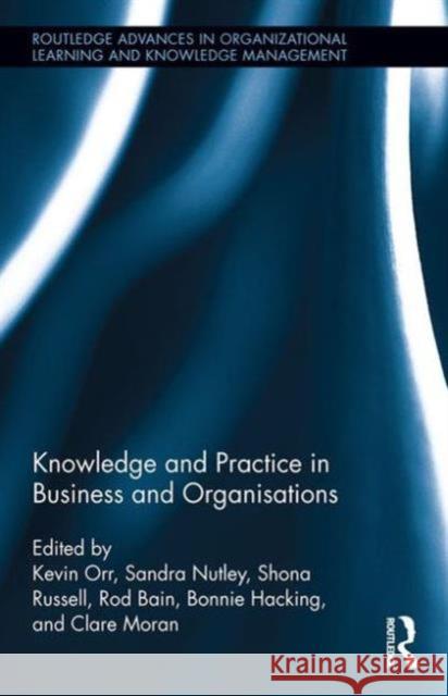 Knowledge and Practice in Business and Organisations Kevin Orr Rod Bain Bonnie Hacking 9781138940857 Routledge