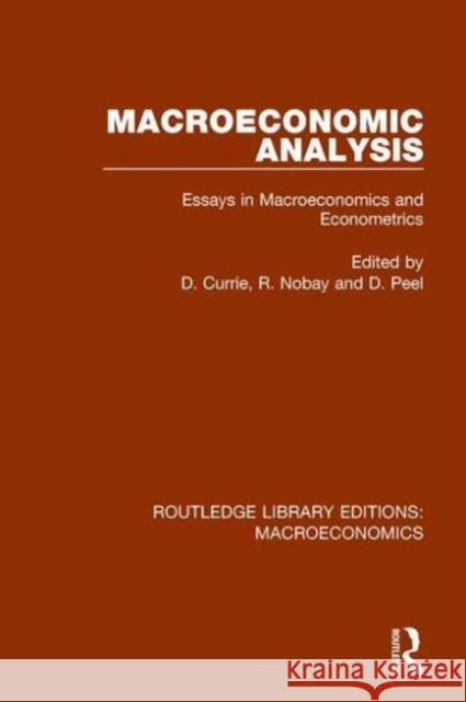 Macroeconomic Analysis: Essays in Macroeconomics and Econometrics David Currie R. Nobay David, R. Peel 9781138940963 Routledge