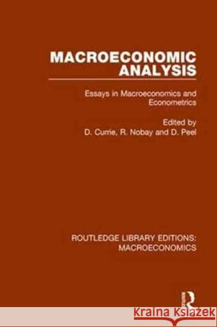 Macroeconomic Analysis: Essays in Macroeconomics and Econometrics David Currie R. Nobay David Peel 9781138940970 Routledge