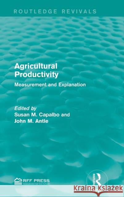 Agricultural Productivity: Measurement and Explanation Susan M. Capalbo John M. Antle 9781138941144 Routledge