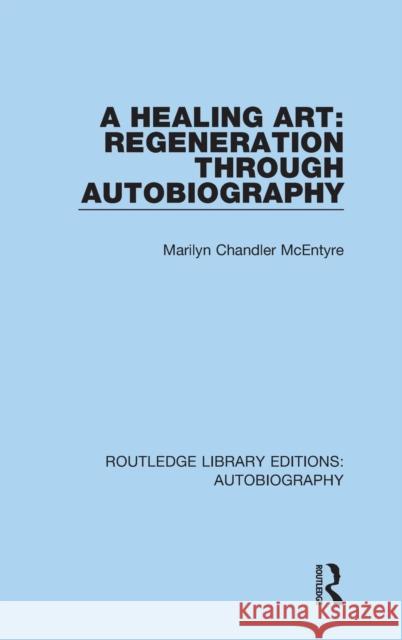 A Healing Art: Regeneration Through Autobiography Marilyn Chandle 9781138941175 Routledge