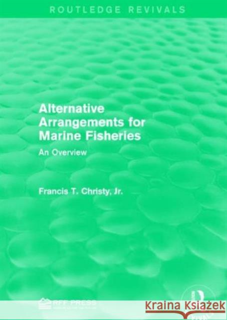 Alternative Arrangements for Marine Fisheries: An Overview Francis T. Christ 9781138941182 Routledge