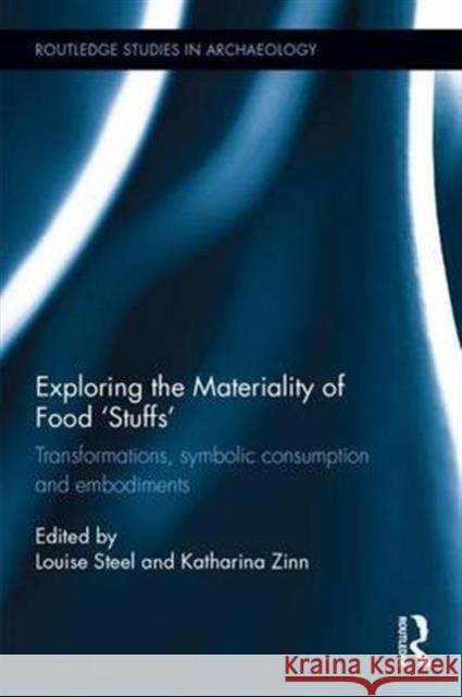 Exploring the Materiality of Food 'Stuffs': Transformations, Symbolic Consumption and Embodiments Steel, Louise 9781138941199 Routledge